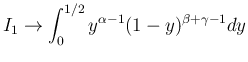 $\displaystyle
I_1\rightarrow \int_0^{1/2}y^{\alpha-1}(1-y)^{\beta+\gamma-1}dy$