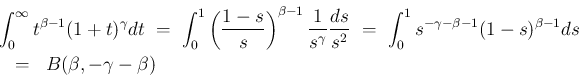 \begin{eqnarray*}\lefteqn{\int_0^\infty t^{\beta-1}(1+t)^{\gamma}dt
\ =\
\int...
...amma-\beta-1}(1-s)^{\beta-1}ds
}
\\ &=&
B(\beta,-\gamma-\beta)\end{eqnarray*}