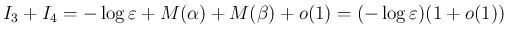 $\displaystyle
I_3+I_4= -\log\varepsilon + M(\alpha)+M(\beta) +o(1) =(-\log\varepsilon )(1+o(1))$