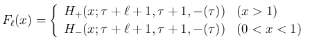 $\displaystyle F_\ell(x)=\left\{\begin{array}{ll}
H_{+}(x;\tau+\ell+1,\tau+1,-(\tau)) & (x>1)\\
H_{-}(x;\tau+\ell+1,\tau+1,-(\tau)) & (0<x<1)\end{array}\right.$