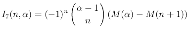 $\displaystyle I_7(n,\alpha)=(-1)^n\left(\begin{array}{c}
\!\!\alpha-1\!\! \\ \!\!n\!\! \end{array}\right)(M(\alpha)-M(n+1))
$