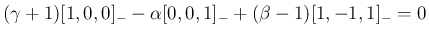 $\displaystyle (\gamma+1)[1,0,0]_{-}-\alpha[0,0,1]_{-}+(\beta-1)[1,-1,1]_{-}=0
$