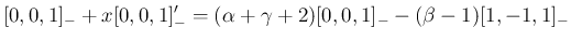 $\displaystyle [0,0,1]_{-} + x[0,0,1]_{-}' = (\alpha+\gamma+2)[0,0,1]_{-}
-(\beta-1)[1,-1,1]_{-}
$