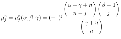 $\displaystyle
\mu^n_j=\mu^n_j(\alpha,\beta,\gamma)
= (-1)^j\frac{\displaysty...
...yle \left(\begin{array}{c}
\!\!\gamma+n\!\! \\ \!\!n\!\! \end{array}\right)}
$