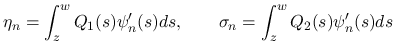 $\displaystyle
\eta_n = \int_z^wQ_1(s)\psi_n'(s)ds,
\hspace*{2em}\sigma_n = \int_z^wQ_2(s)\psi_n'(s)ds$