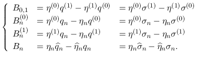 $\displaystyle
\left\{\begin{array}{lll}
B_{0,1}
&= \eta^{(0)}q^{(1)}-\eta^{...
...nq_n
&= \eta_n\widehat{\sigma}_n-\widehat{\eta}_n\sigma_n.
\end{array}\right.$