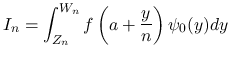 $\displaystyle I_n = \int_{Z_n}^{W_n}f\left(a+\frac{y}{n}\right)\psi_0(y)dy
$