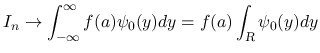 $\displaystyle I_n\rightarrow \int_{-\infty}^\infty f(a)\psi_0(y)dy
= f(a)\int_{\mbox{\scriptsize\sl R}}\psi_0(y)dy
$