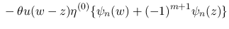 $\displaystyle \mbox{}
-\theta u(w-z)\eta^{(0)}\{\psi_n(w)+(-1)^{m+1}\psi_n(z)\}$