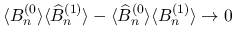 $\displaystyle
\langle B^{(0}_n\rangle \langle\widehat{B}^{(1)}_n\rangle
-\langle\widehat{B}^{(0}_n\rangle \langle B^{(1)}_n\rangle
\rightarrow 0$