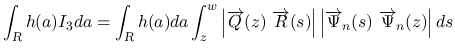 $\displaystyle \int_{\mbox{\scriptsize\sl R}}h(a)I_3da
=
\int_{\mbox{\scriptsize...
...\left\vert\overrightarrow{\Psi}_n(s)\ \overrightarrow{\Psi}_n(z)\right\vert ds
$