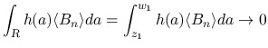 $\displaystyle \int_{\mbox{\scriptsize\sl R}}h(a)\langle B_n\rangle da
= \int_{z_1}^{w_1}h(a)\langle B_n\rangle da
\rightarrow 0
$