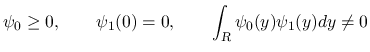 $\displaystyle
\psi_0\geq 0,
\hspace*{2em}\psi_1(0)=0,
\hspace*{2em}\int_{\mbox{\scriptsize\sl R}}\psi_0(y)\psi_1(y)dy\neq 0$