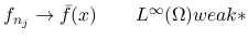 $f_{n_j} \rightarrow \bar{f}(x) \hspace*{2em}L^\infty(\Omega) weak\ast$