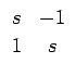 $\displaystyle \begin{array}{cc}s & -1  1 & s\end{array}$