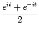 $\displaystyle {\frac{{e^{it}+e^{-it}}}{{2}}}$