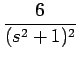 $\displaystyle {\frac{{6}}{{(s^2+1)^2}}}$