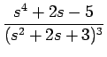 $\displaystyle {\frac{{s^4+2s-5}}{{(s^2+2s+3)^3}}}$