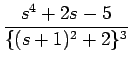 $\displaystyle {\frac{{s^4+2s-5}}{{\{(s+1)^2+2\}^3}}}$