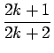 $\displaystyle {\frac{{2k+1}}{{2k+2}}}$