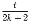 $\displaystyle {\frac{{t}}{{2k+2}}}$