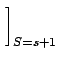 $\displaystyle \left.\vphantom{\frac{S}{S^2+1}+\frac{1}{S^2+1}}\right]_{{S=s+1}}^{}$