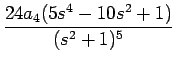 $\displaystyle {\frac{{24a_4(5s^4-10s^2+1)}}{{(s^2+1)^5}}}$