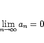 \begin{displaymath}
\lim_{n\rightarrow\infty} a_n = 0
\end{displaymath}