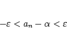 \begin{displaymath}
-\varepsilon<a_n-\alpha<\varepsilon
\end{displaymath}