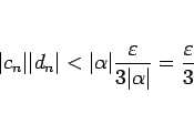 \begin{displaymath}
\vert c_n\vert\vert d_n\vert<\vert\alpha\vert\frac{\varepsilon}{3\vert\alpha\vert} = \frac{\varepsilon}{3}
\end{displaymath}