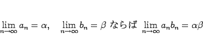 \begin{displaymath}
\lim_{n\rightarrow\infty}a_n=\alpha,\hspace{1zw}
\lim_{n\r...
...ta
\mbox{ ʤ } \lim_{n\rightarrow\infty}a_nb_n=\alpha\beta\end{displaymath}