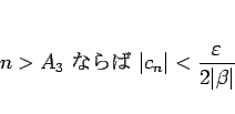 \begin{displaymath}
n>A_3\mbox{ ʤ }\vert c_n\vert<\frac{\varepsilon}{2\vert\beta\vert}
\end{displaymath}