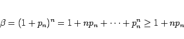 \begin{displaymath}
\beta = (1+p_n)^n = 1 + np_n + \cdots + p_n^n \geq 1 + np_n
\end{displaymath}