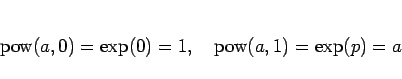 \begin{displaymath}
\mathop{\rm pow}(a,0) = \exp(0) = 1,
\hspace{1zw}
\mathop{\rm pow}(a,1) = \exp(p) = a\end{displaymath}