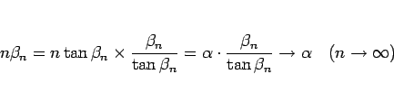 \begin{displaymath}
n\beta_n
= n\tan\beta_n \times\frac{\beta_n}{\tan\beta_n}
=...
...an\beta_n}
\rightarrow \alpha
\hspace{1zw}(n\rightarrow\infty)
\end{displaymath}