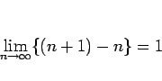 \begin{displaymath}
\lim_{n\rightarrow\infty}\{(n+1)-n\}=1
\end{displaymath}