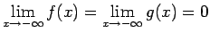 $\displaystyle \lim_{x\rightarrow -\infty}f(x)=\displaystyle \lim_{x\rightarrow -\infty}g(x)=0$