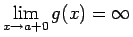 $\displaystyle \lim_{x\rightarrow a+0}g(x)=\infty$