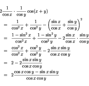 \begin{eqnarray*}
\lefteqn{2\frac{1}{\cos x}\cdot\frac{1}{\cos y}\cos(x+y)}\\
...
... y}\\
& = & 2\frac{\cos x\cos y - \sin x\sin y}{\cos x\cos y}
\end{eqnarray*}