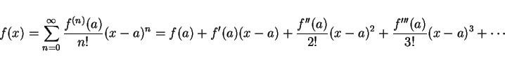 \begin{displaymath}
f(x)=\sum_{n=0}^\infty \frac{f^{(n)}(a)}{n!}(x-a)^n
= f(a)...
...-a)+\frac{f''(a)}{2!}(x-a)^2
+\frac{f'''(a)}{3!}(x-a)^3+\cdots\end{displaymath}