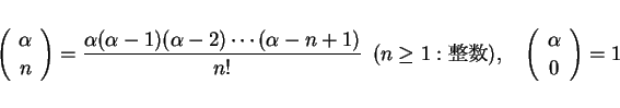 \begin{displaymath}
\left(\begin{array}{c} \alpha  n \end{array}\right) = \fra...
...{1zw}\left(\begin{array}{c} \alpha  0 \end{array}\right) = 1
\end{displaymath}