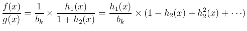 $\displaystyle
\frac{f(x)}{g(x)}
= \frac{1}{b_k}\times\frac{h_1(x)}{1+h_2(x)}
= \frac{h_1(x)}{b_k}\times(1-h_2(x)+h_2^2(x)+\cdots)$