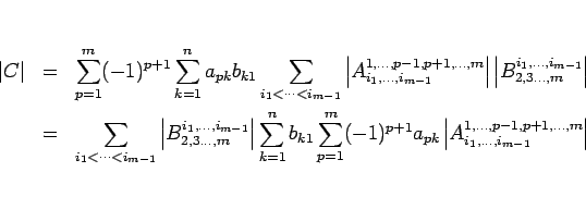 \begin{eqnarray*}\vert C\vert
&=&
\sum_{p=1}^m (-1)^{p+1}\sum_{k=1}^n a_{pk}b_...
...ert A^{1,\ldots,p-1,p+1,\ldots,m}_{i_1,\ldots,i_{m-1}}\right\vert\end{eqnarray*}