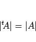 \begin{displaymath}
\vert{}^t\!A\vert=\vert A\vert
\end{displaymath}