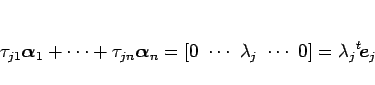 \begin{displaymath}
\tau_{j1}\mbox{\boldmath$\alpha$}_1+\cdots+\tau_{jn}\mbox{\b...
...s\ \lambda_j\ \cdots\ 0]
=\lambda_j{}^t\!\mbox{\boldmath$e$}_j
\end{displaymath}