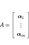 \begin{displaymath}
A= \left[\begin{array}{c}\mbox{\boldmath$\alpha$}_1\\ \vdots \\ \mbox{\boldmath$\alpha$}_m\end{array}\right]
\end{displaymath}