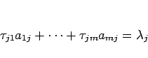 \begin{displaymath}
\tau_{j1}a_{1j}+\cdots+\tau_{jm}a_{mj}=\lambda_j
\end{displaymath}