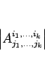 \begin{displaymath}
\left\vert A^{i_1,\ldots,i_k}_{j_1,\ldots,j_k}\right\vert
\end{displaymath}