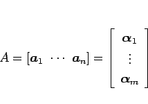 \begin{displaymath}
A=[\mbox{\boldmath$a$}_1\ \cdots\ \mbox{\boldmath$a$}_n]
...
...$}_1\\ \vdots \\ \mbox{\boldmath$\alpha$}_m\end{array}\right]
\end{displaymath}