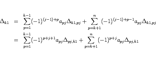 \begin{eqnarray*}\Delta_{k1}
&=&
\sum_{p=1}^{k-1} (-1)^{(j-1)+p}a_{pj}\Delta_...
...pj}\Delta_{pj,k1}
+\sum_{p=k+1}^n (-1)^{p+j}a_{pj}\Delta_{pj,k1}\end{eqnarray*}